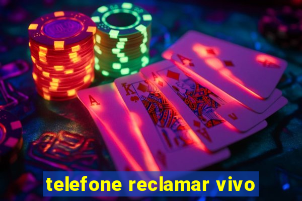 telefone reclamar vivo